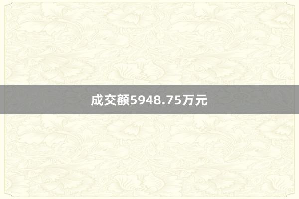 成交额5948.75万元